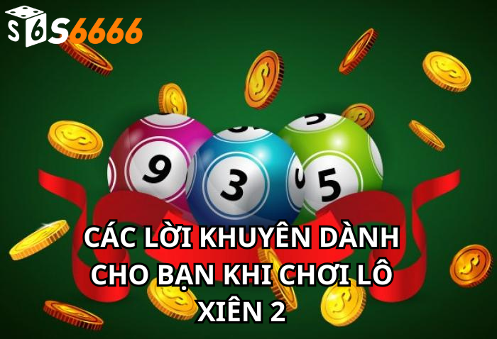 Các Lời Khuyên Dành Cho Bạn Khi Chơi Lô Xiên 2