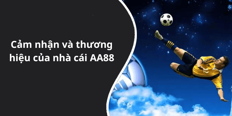 Cảm nhận và thương hiệu của nhà cái AA88
