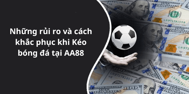Những rủi ro và cách khắc phục khi Kéo bóng đá tại AA88